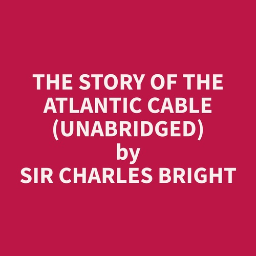 Couverture audiobook de The Story of the Atlantic Cable (Unabridged), de Charles  Bright