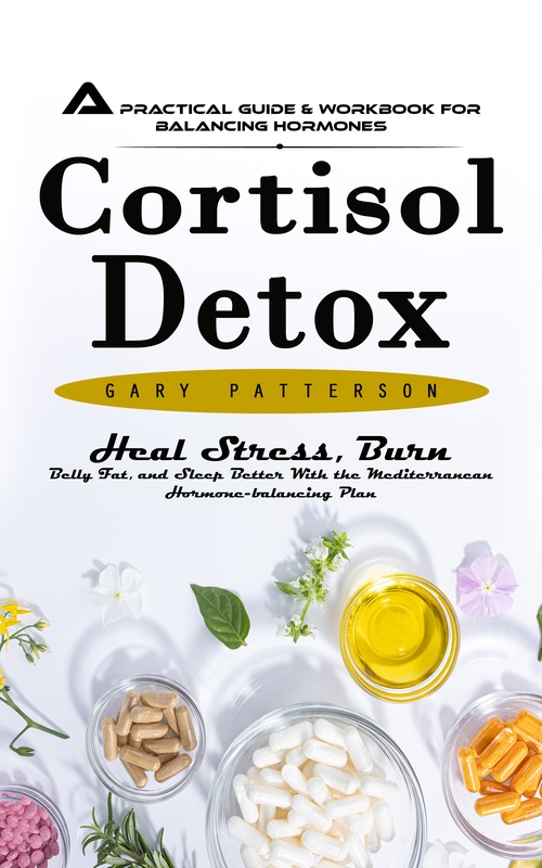 Couverture ebook de Cortisol Detox: A Practical Guide & Workbook for Balancing Hormones (Heal Stress, Burn Belly Fat, and Sleep Better With the Mediterranean Hormone-balancing Plan), de Gary Patterson