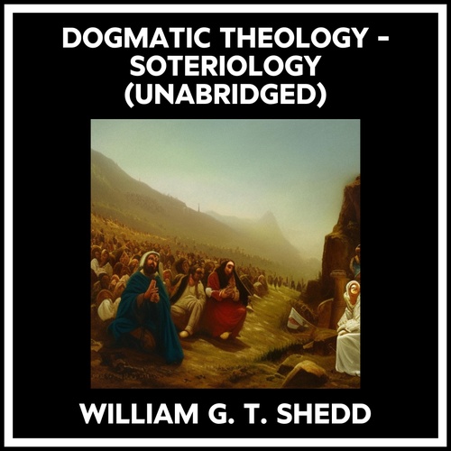 audiobook cover of Dogmatic Theology - Soteriology (Unabridged), by William G. T. Shedd