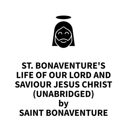 Couverture audiobook de St. Bonaventure's Life of Our Lord and Saviour Jesus Christ (UNABRIDGED), de Saint Bonaventure