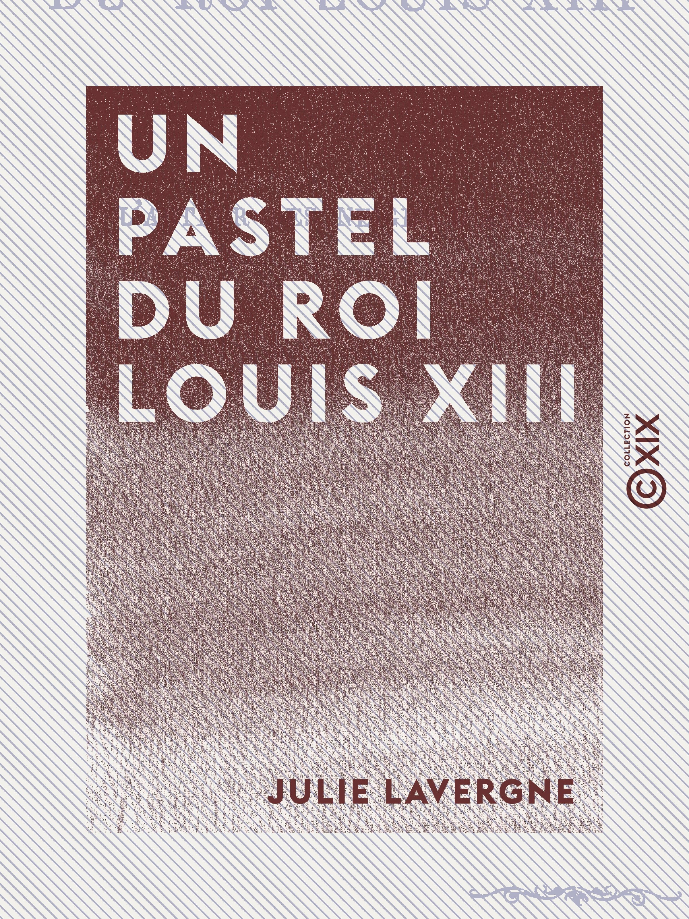 Couverture ebook de Un pastel du roi Louis XIII, de Julie Lavergne