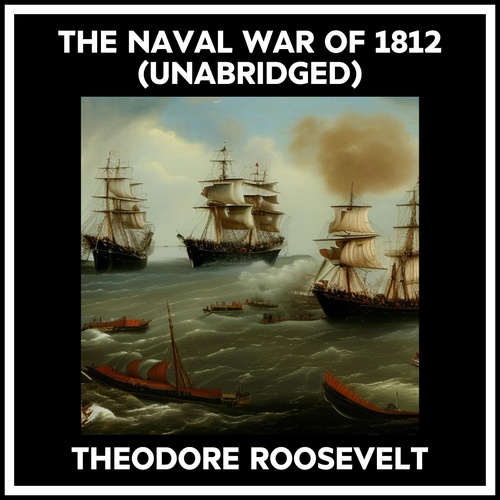 Couverture audiobook de The Naval War Of 1812 (Unabridged), de Theodore Roosevelt