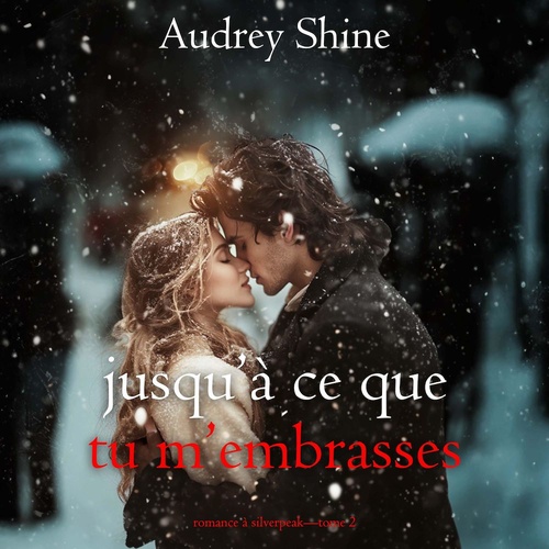 audiobook cover of Jusqu'à ce que tu m'embrasses (Romance à Silverpeak-Tome 2), by Audrey Shine