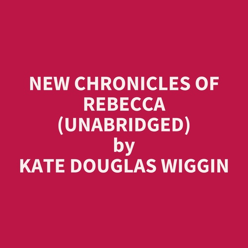 Couverture audiobook de New Chronicles of Rebecca (UNABRIDGED), de Kate Douglas Wiggin