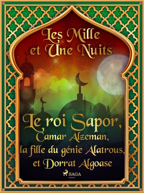 Couverture ebook de Le roi Sapor, Camar Alzeman, la fille du génie Alatrous, et Dorrat Algoase, de -  Les Mille Et Une Nuits
