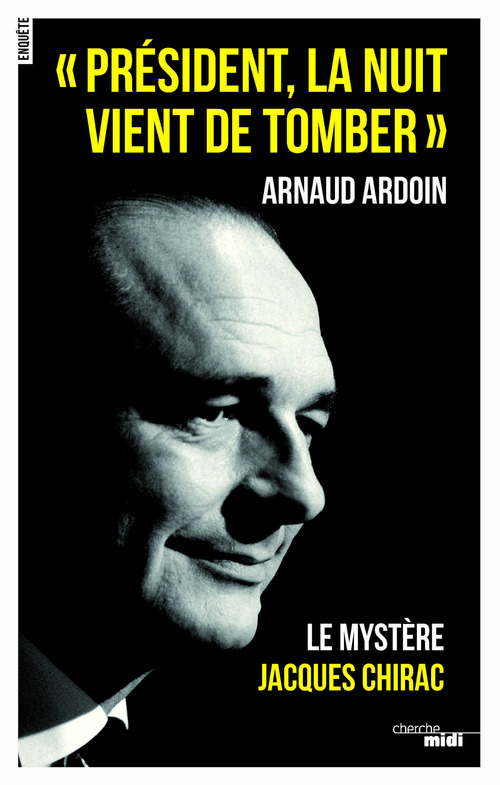 ebook cover of Président, la nuit vient de tomber - Le mystère Jacques Chirac, by Arnaud Ardoin
