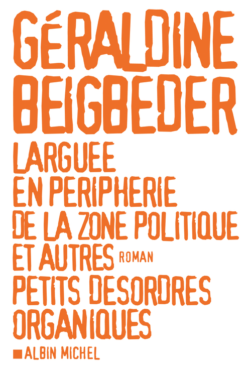 ebook cover of Larguée en périphérie de la zone politique et autres petits désordres organiques, by Géraldine Beigbeder