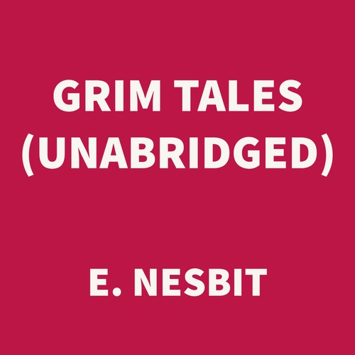 audiobook cover of Grim Tales (UNABRIDGED), by E. Nesbit