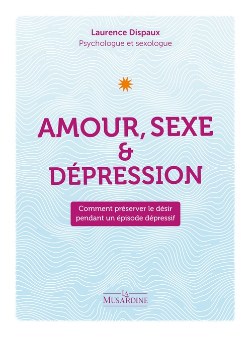 Couverture ebook de Amour, sexe et dépression - Comment préserver le désir pendant un épisode dépressif, de Laurence Dispaux