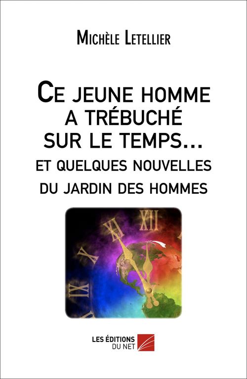 ebook cover of Ce jeune homme a trébuché sur le temps... et quelques nouvelles du jardin des hommes, by Michèle Letellier