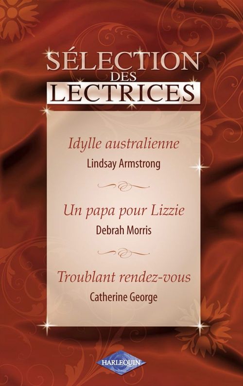 Couverture ebook de Idylle australienne - Un papa pour Lizzie - Troublant rendez-vous (Harlequin), de Lindsay Armstrong, Catherine George, Debrah Morris