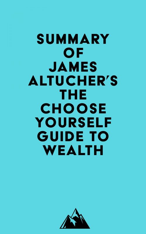 Couverture ebook de Summary of James Altucher's The Choose Yourself Guide To Wealth, de Everest Media