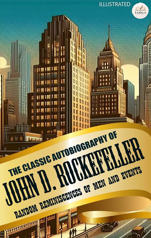 Couverture ebook de The Classic Autobiography of John D. Rockefeller. Random Reminiscences Of Men And Events. Illustrated, de John D. Rockefeller