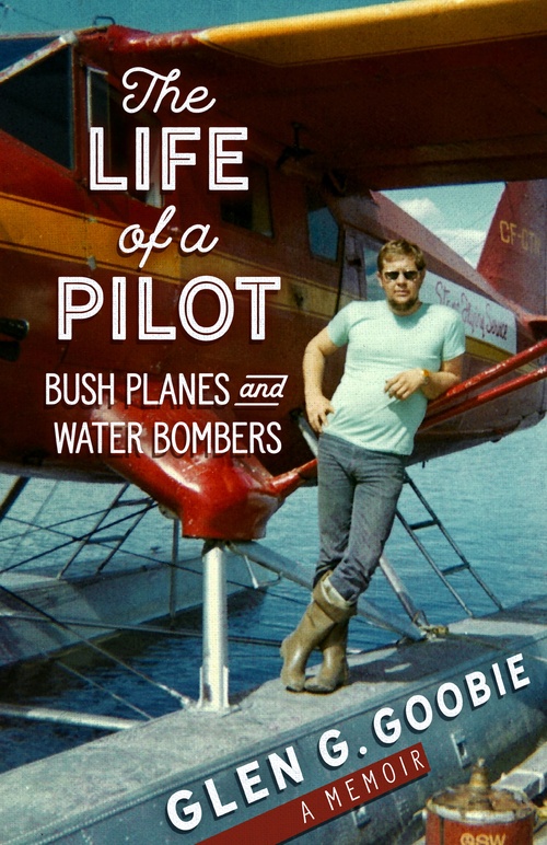 Couverture ebook de Life of a Pilot: Bush Planes and Water Bombers, de Glen G. Goobie