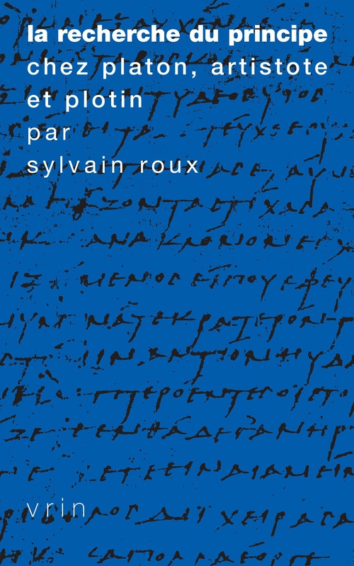 ebook cover of La recherche du Principe chez Platon, Aristote et Plotin, by Sylvain Roux