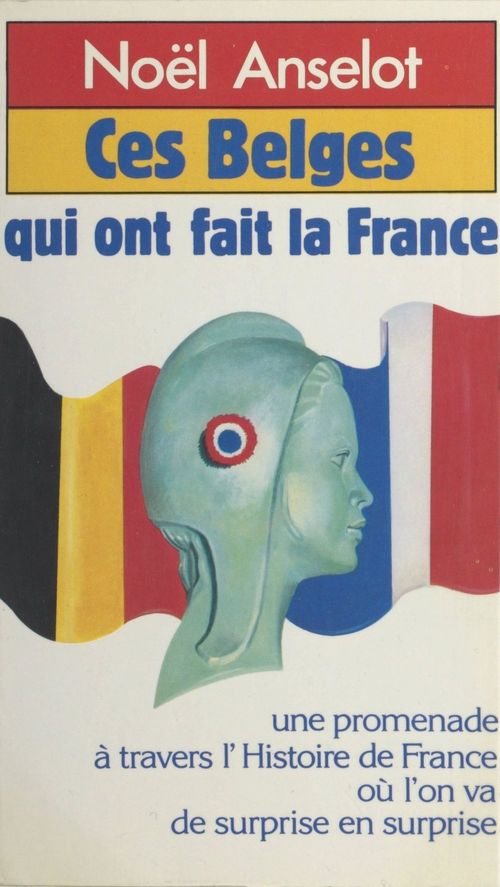 Couverture ebook de Ces Belges qui ont fait la France, de Noël Anselot