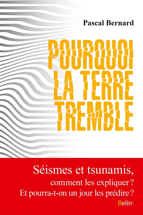 Couverture ebook de Pourquoi la terre tremble : Comment expliquer séismes et tsunamis ? Et pourra-t-on un jour prédire les catastrophes sismiques ?, de Pascal Bernard