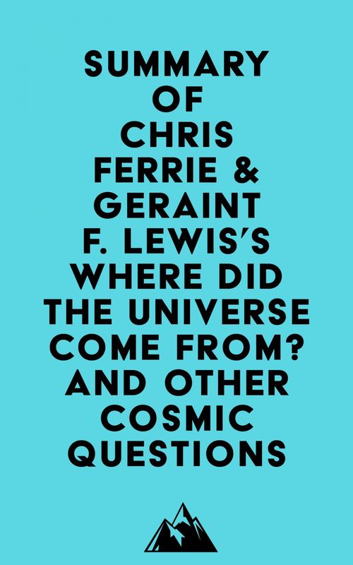 Couverture ebook de Summary of Chris Ferrie & Geraint F. Lewis's Where Did the Universe Come From? And Other Cosmic Questions, de Everest Media