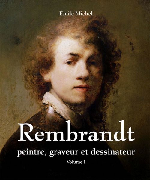 Couverture ebook de Rembrandt - Peintre, graveur et dessinateur - Volume I, de Emile Michel