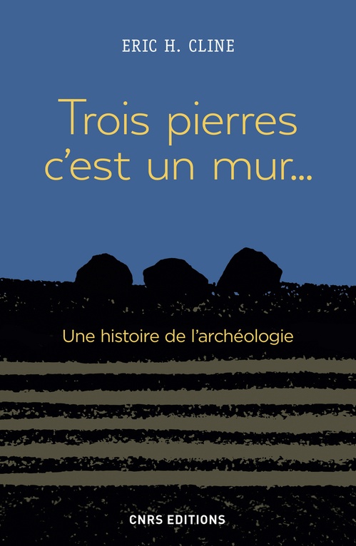 Couverture ebook de Trois pierres c'est un mur... Une histoire de l'archéologie, de Eric h. Cline