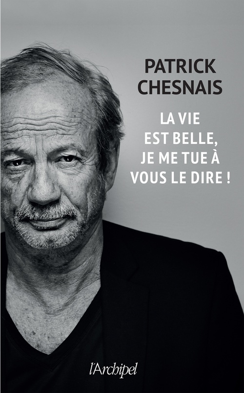 ebook cover of La vie est belle, je me tue à vous le dire !, by Patrick Chesnais