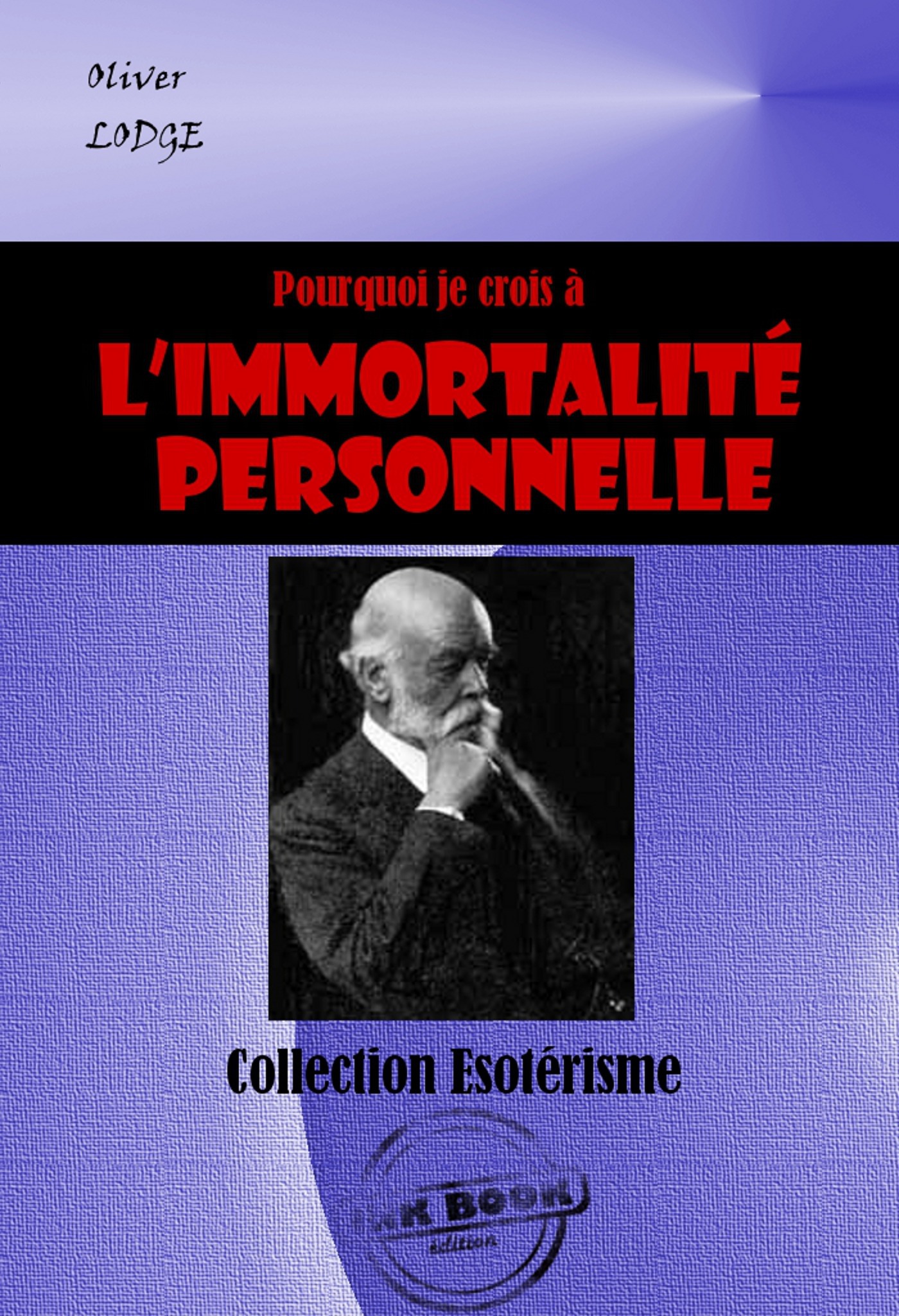 ebook cover of Pourquoi je crois à l´immortalité personnelle [édition intégrale revue et mise à jour], by Oliver Lodge