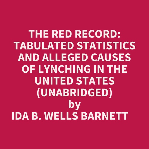 Couverture audiobook de The Red Record: Tabulated Statistics And Alleged Causes Of Lynching In The United States (Unabridged), de Ida B. Wells Barnett