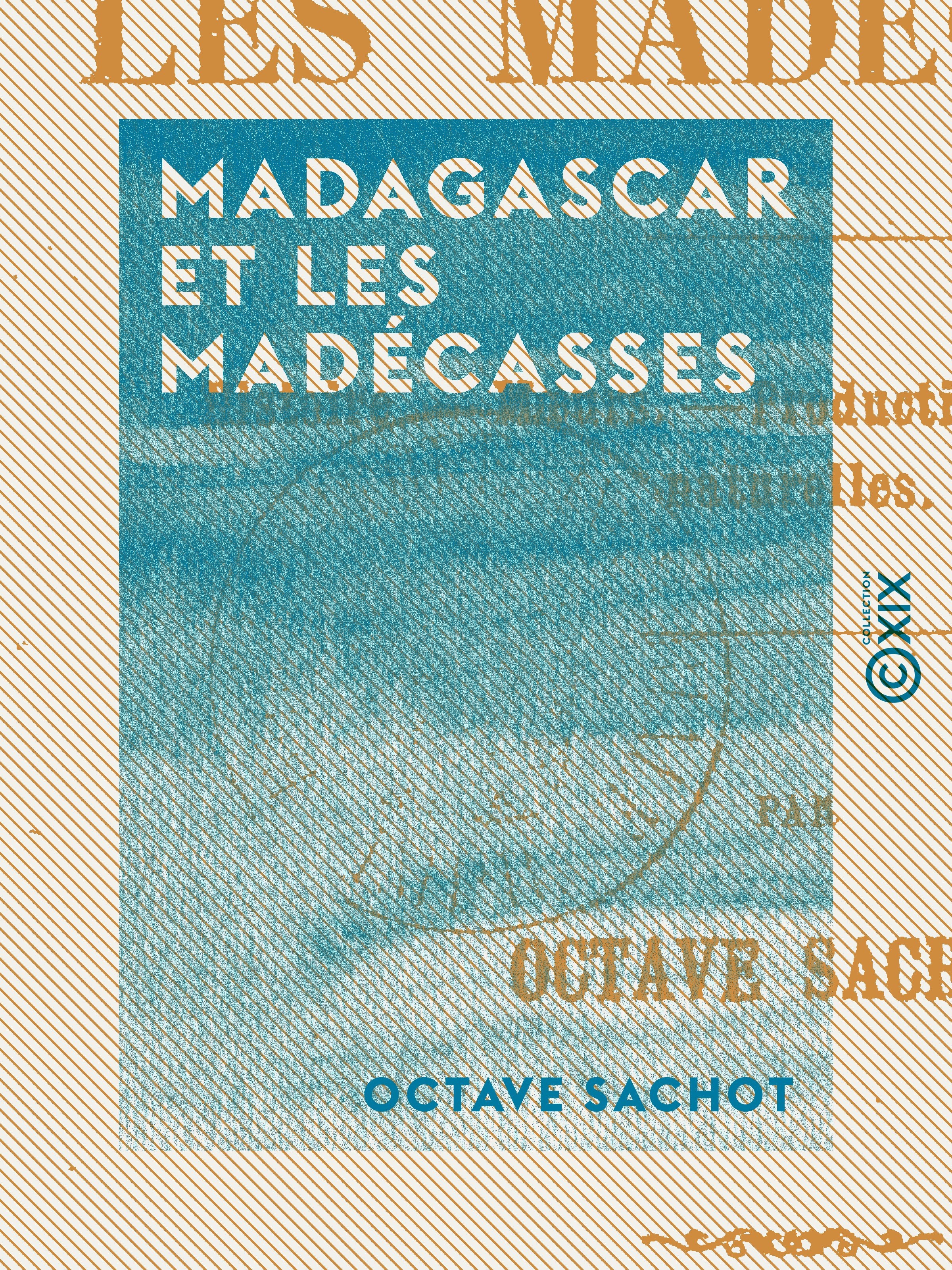 Couverture ebook de Madagascar et les Madécasses - Histoire, moeurs, productions, curiosités naturelles, de Octave Sachot