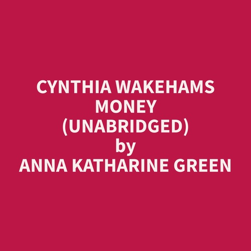 audiobook cover of Cynthia Wakehams Money (Unabridged), by Anna Katharine Green