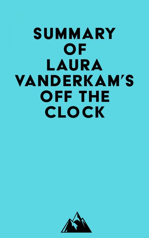 Couverture ebook de Summary of Laura Vanderkam's Off the Clock, de Everest Media