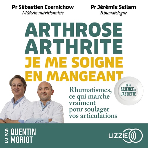 audiobook cover of Arthrose, arthrite : je me soigne en mangeant - Rhumatismes, ce qui marche vraiment pour soulager vos articulations, by Sébastien Czernichow, Jérémie Sellam