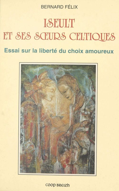 ebook cover of Yseult et soeurs celtiques : essais sur la liberté du choix amoureux, by Bernard Félix