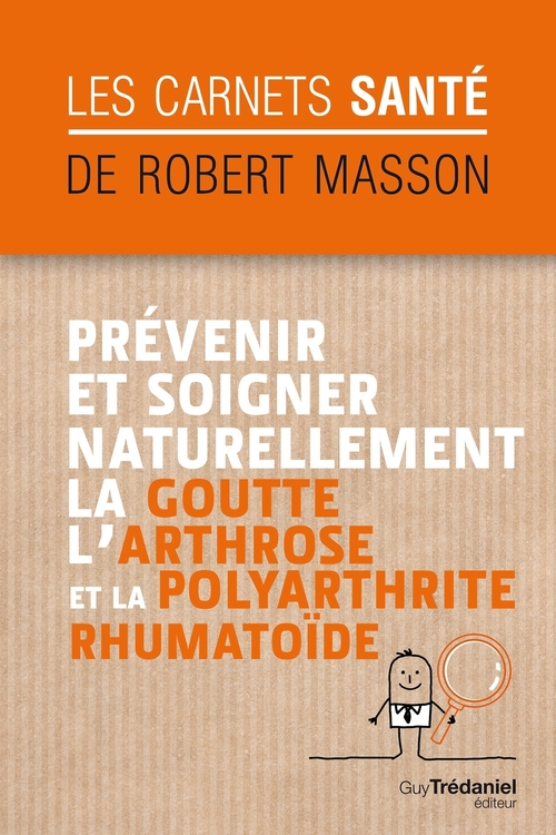 Couverture ebook de Prévenir et soigner naturellement la goutte, l'arthrose et la polyarthrite rhumatoïde, de Robert Masson