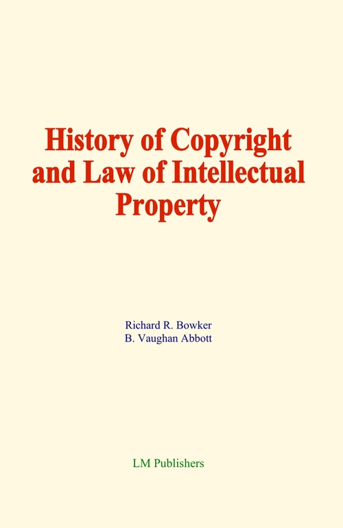 Couverture ebook de History of Copyright and Law of Intellectual Property, de Richard R. Bowker, B. Vaughan Abbott