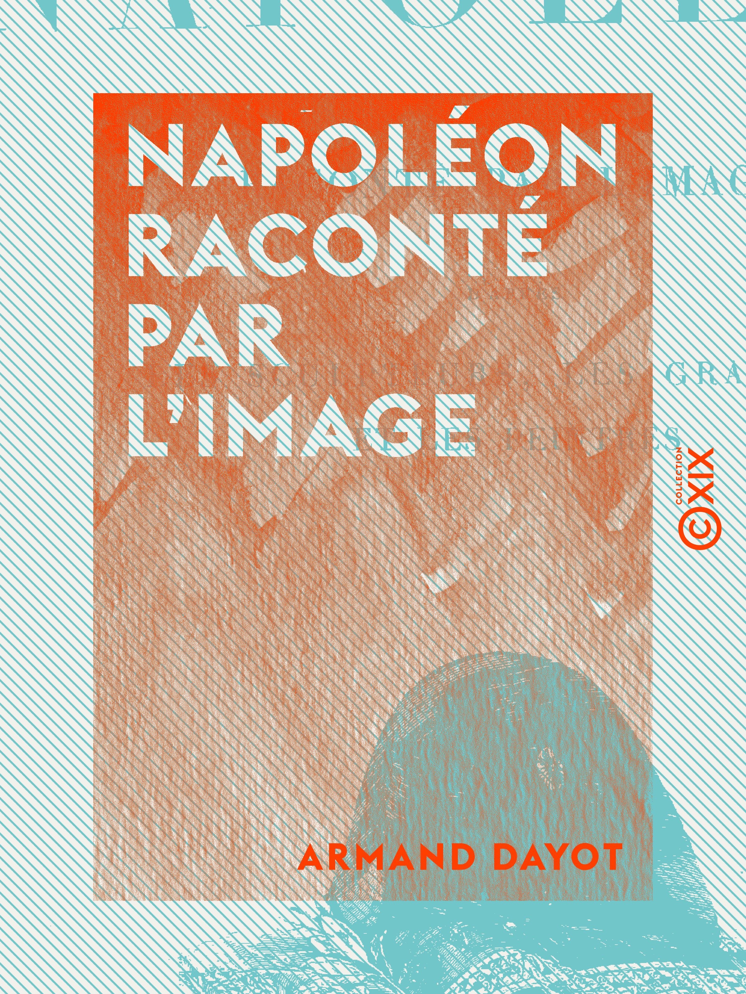 Couverture ebook de Napoléon raconté par l'image - D'après les sculpteurs, les graveurs et les peintres, de Armand Dayot