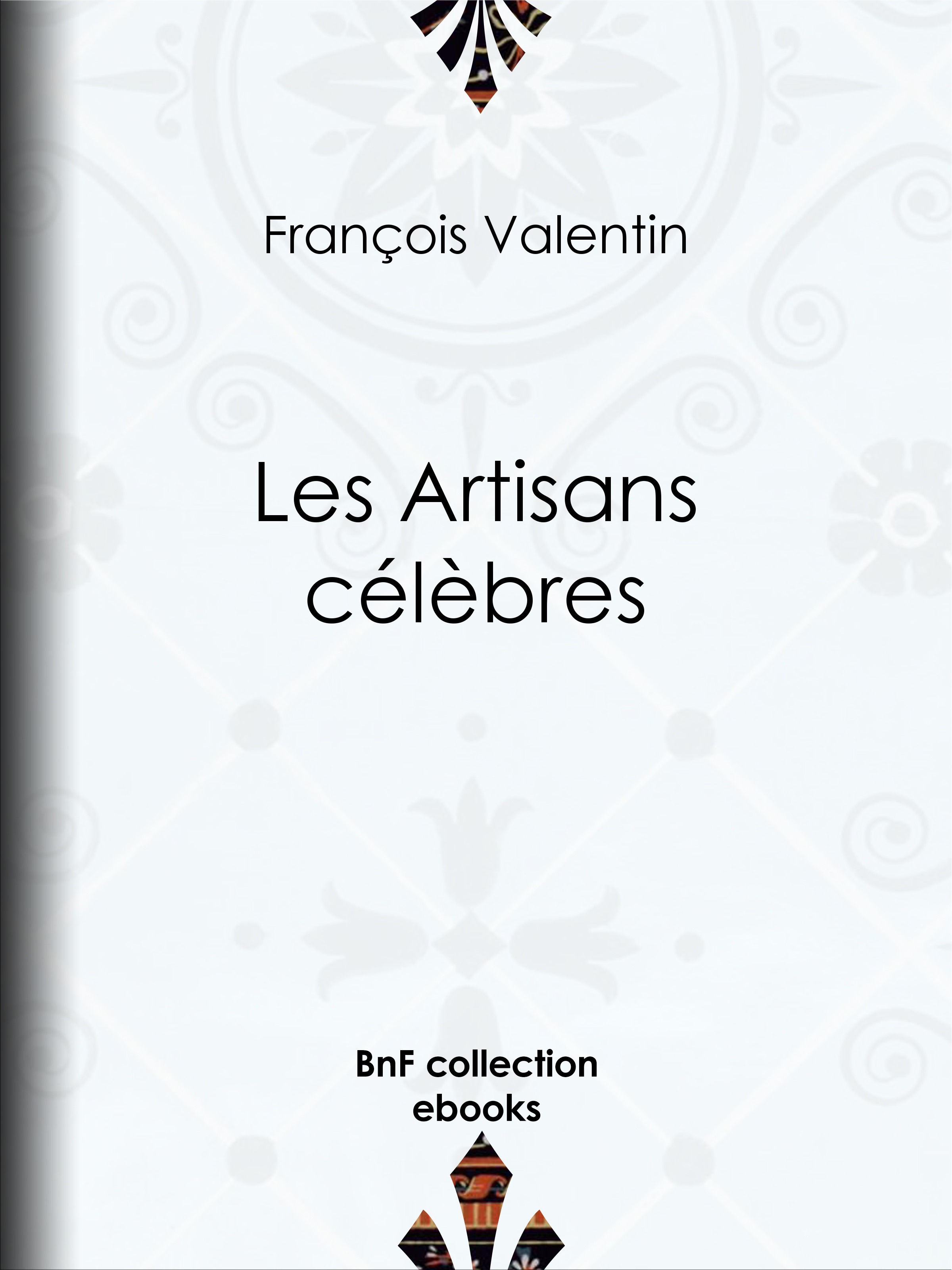 ebook cover of Les Artisans célèbres, by François Valentin