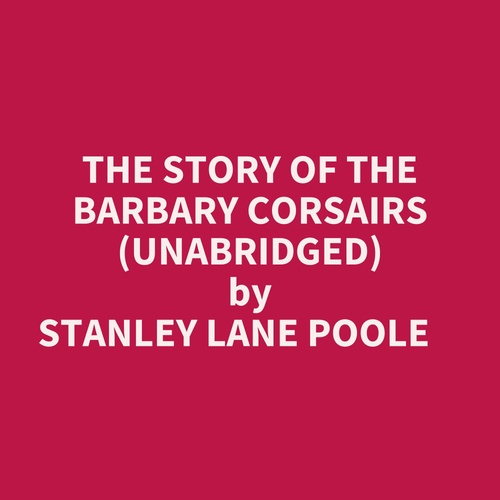 Couverture audiobook de The Story Of The Barbary Corsairs (Unabridged), de Stanley Lane Poole