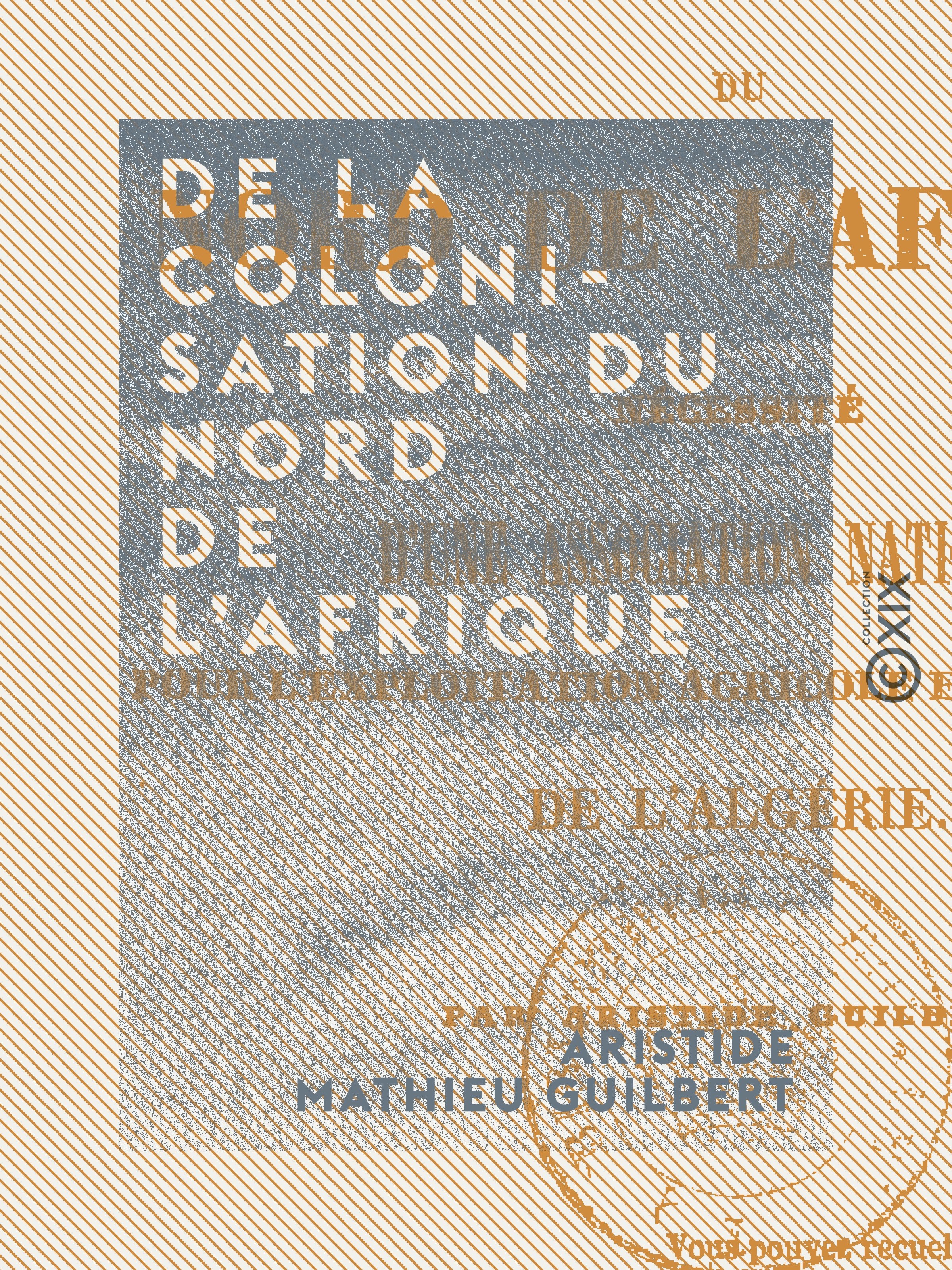 Couverture ebook de De la colonisation du nord de l'Afrique - Nécessité d'une association nationale pour l'exploitation agricole et industrielle de l'Algérie, de Aristide Mathieu Guilbert