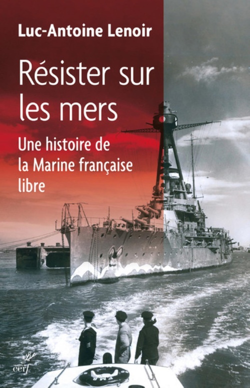 Couverture ebook de RÉSISTER SUR LES MERS. UNE HISTOIRE DE LA MARINE FRANÇAISE LIBRE, de Luc-antoine Lenoir
