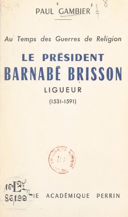 Couverture ebook de Au temps des Guerres de Religion, le président Barnabé Brisson, ligueur (1531-1591), de Paul Gambier