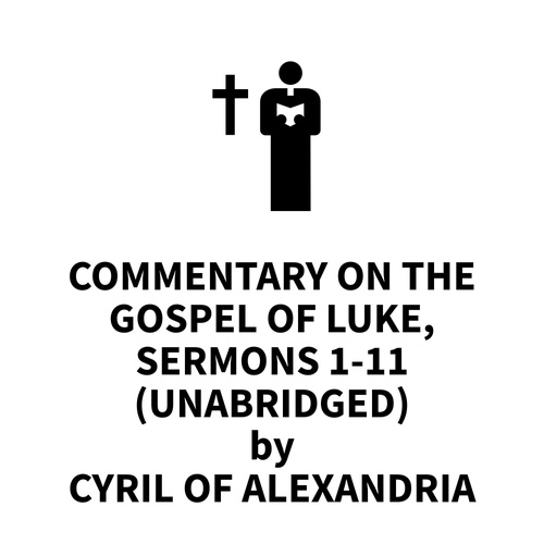 audiobook cover of Commentary on the Gospel of Luke, Sermons 1-11 (UNABRIDGED), by Cyril Of Alexandria Cyril Of Alexandria