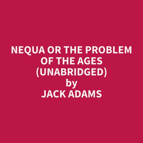 audiobook cover of Nequa or The Problem of the Ages (UNABRIDGED), by Jack Adams