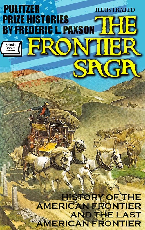 ebook cover of The Frontier Saga. Pulitzer Prize Histories by Frederic L. Paxson. Illustrated, by Frederic L. Paxson