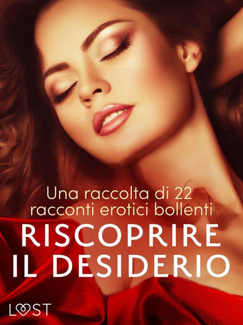 Couverture ebook de Riscoprire il desiderio: una raccolta di 22 racconti erotici bollenti, de Katja Slonawski, Lisa Vild, Malin Edholm, Elena Lund
