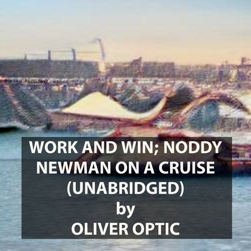Couverture audiobook de Work and Win; Noddy Newman on a Cruise (UNABRIDGED), de Oliver Optic