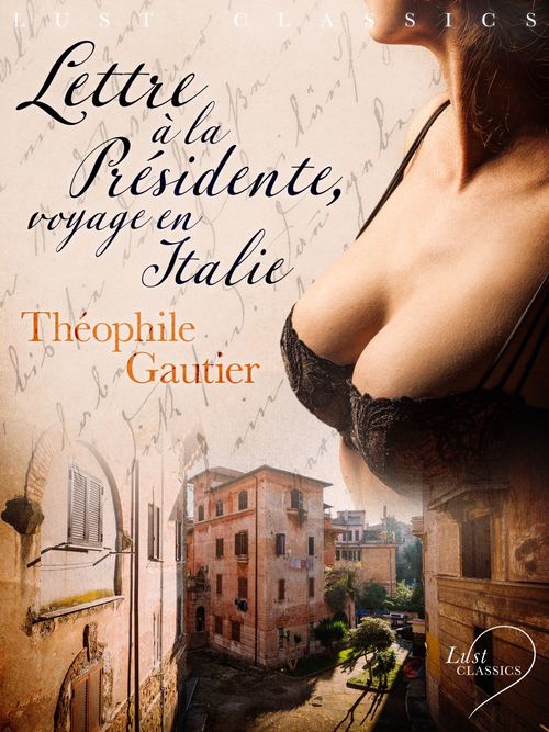 ebook cover of LUST Classics : Lettre à la Présidente, voyage en Italie, by Théophile Gautier