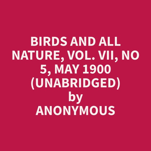 audiobook cover of Birds and All Nature, Vol. VII, No 5, May 1900 (Unabridged), by Anonymous  Anonymous