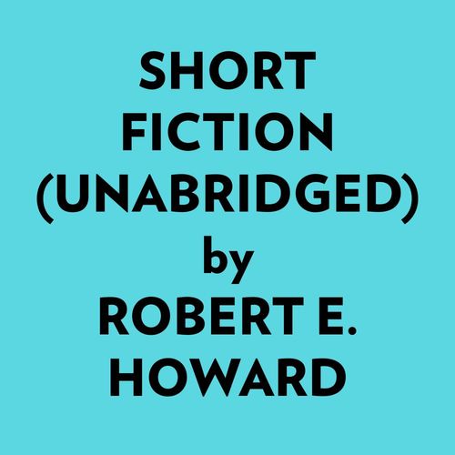 Couverture audiobook de Short Fiction (Unabridged), de Robert E. Howard