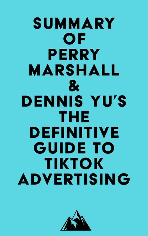 Couverture ebook de Summary of Perry Marshall & Dennis Yu's The Definitive Guide to TikTok Advertising, de Everest Media