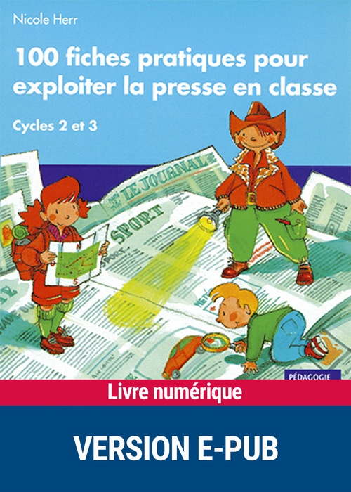 Couverture ebook de 100 fiches pratiques pour exploiter la presse en classe cycles 2 et 3 EPUB, de Nicole Herr